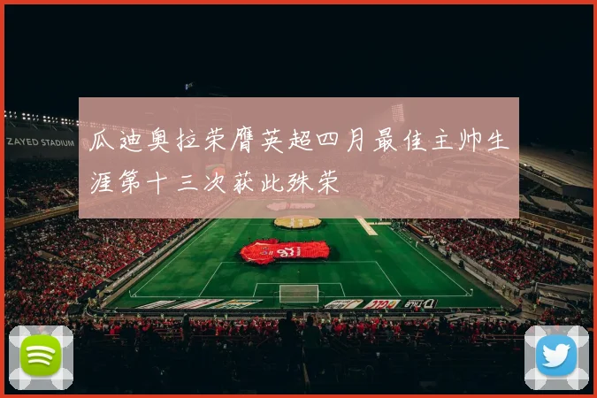 瓜迪奥拉荣膺英超四月最佳主帅生涯第十三次获此殊荣