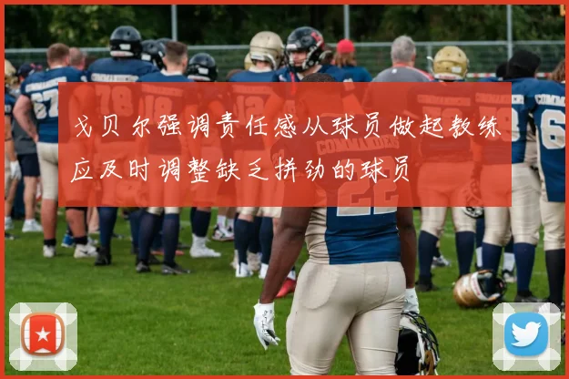 戈贝尔强调责任感从球员做起教练应及时调整缺乏拼劲的球员