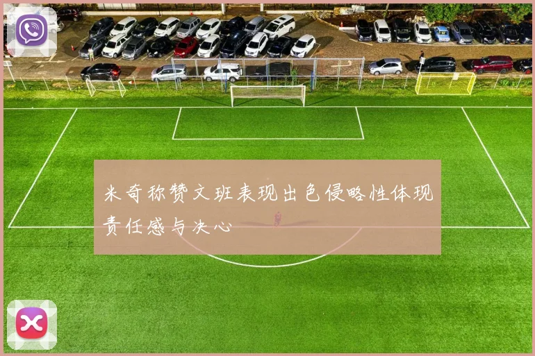 米奇称赞文班表现出色侵略性体现责任感与决心