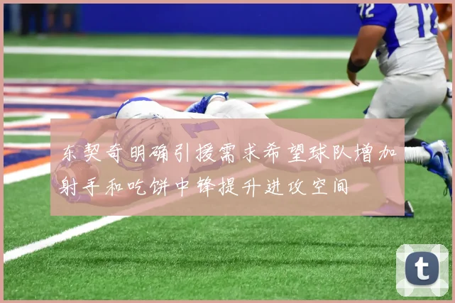 东契奇明确引援需求希望球队增加射手和吃饼中锋提升进攻空间