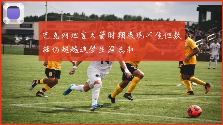 巴克利坦言火箭时期表现不佳但数据仍超越追梦生涯总和